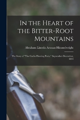 In the Heart of the Bitter-Root Mountains - Abraham Lincoln Artman Himmelwright