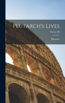 Plutarch's Lives; Volume III -  Plutarch