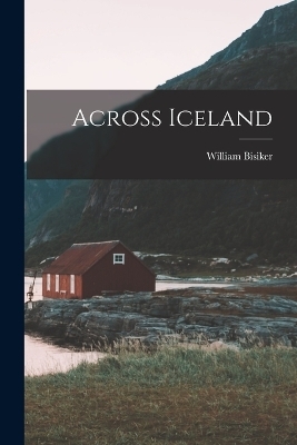 Across Iceland - William Bisiker