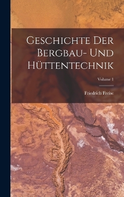 Geschichte Der Bergbau- Und Hüttentechnik; Volume 1 - Friedrich Freise