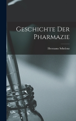 Geschichte Der Pharmazie - Hermann Schelenz