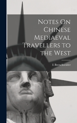 Notes On Chinese Mediaeval Travellers to the West - E Bretschneider