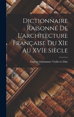 Dictionnaire raisonné de l'architecture française du XIe au XVIe siècle - Eugène-Emmanuel Viollet-le-Duc