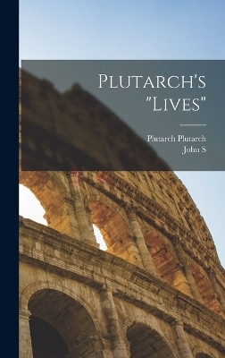 Plutarch's "Lives" - Plutarch Plutarch, John S 1847-1922 White
