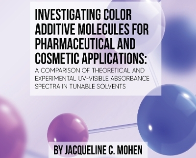 Investigating Color Additive Molecules for Pharmaceutical and Cosmetic Applications - Jacqueline C Mohen