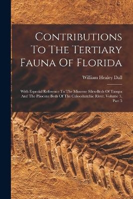 Contributions To The Tertiary Fauna Of Florida - William Healey Dall