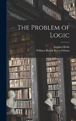 The Problem of Logic - Augusta Klein, William Ralph Boyce Gibson