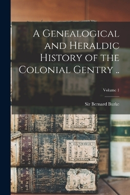 A Genealogical and Heraldic History of the Colonial Gentry ..; Volume 1 - 