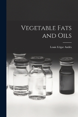 Vegetable Fats and Oils - Andés Louis Edgar