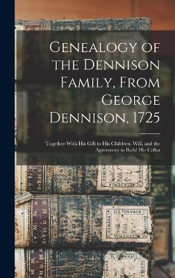 Genealogy of the Dennison Family, From George Dennison, 1725; Together With his Gift to his Children, Will, and the Agreement to Build his Cellar -  Anonymous