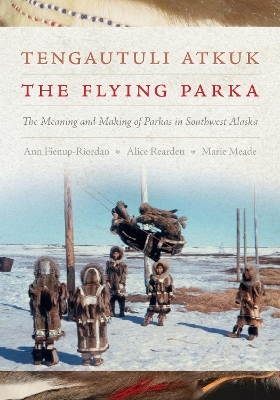 Tengautuli Atkuk / The Flying Parka - Ann Fienup-Riordan, Alice Rearden, Marie Meade