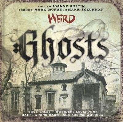 Weird Ghosts - Joanne Austin, Mark Moran, Mark Sceurman