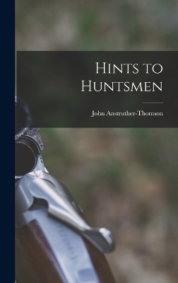 Hints to Huntsmen - Anstruther-Thomson John