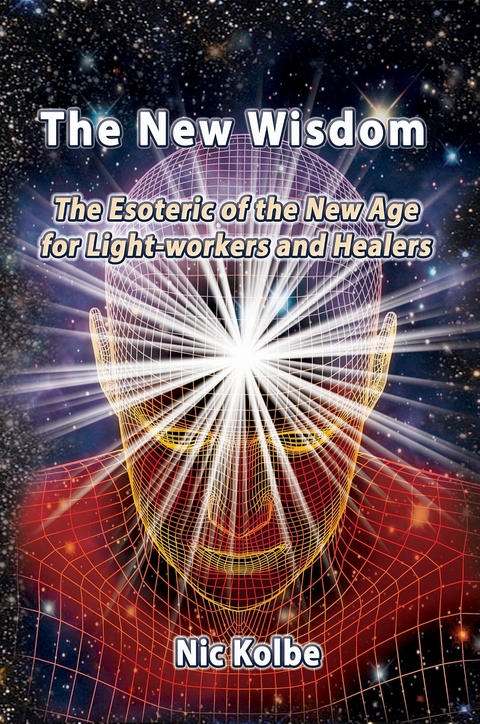 The New Wisdom : The Esoteric of the New Age for Light-workers and Healers -  Nic Kolbe