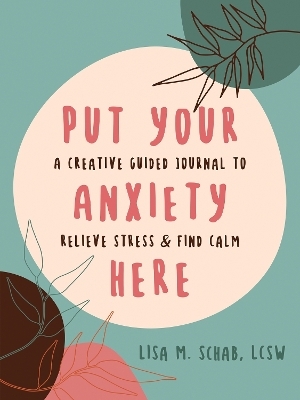 Put Your Anxiety Here - Lisa M Schab