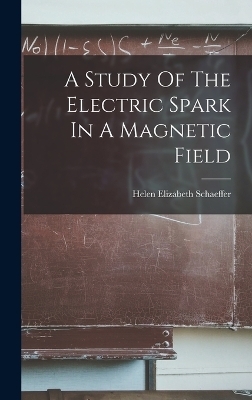 A Study Of The Electric Spark In A Magnetic Field - Helen Elizabeth Schaeffer