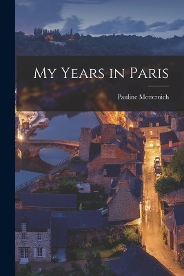 My Years in Paris - Pauline Metternich