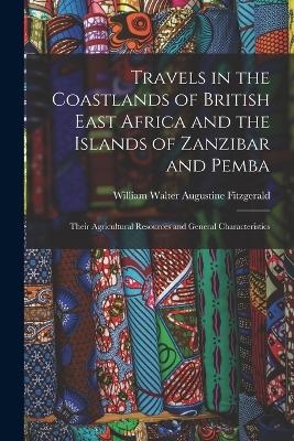 Travels in the Coastlands of British East Africa and the Islands of Zanzibar and Pemba - William Walter Augustine Fitzgerald