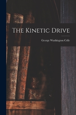 The Kinetic Drive - George Washington Crile