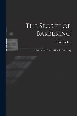 The Secret of Barbering - B W Booker