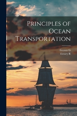 Principles of Ocean Transportation - Grover G B 1884 Huebner, Emory R 1864-1950 Johnson