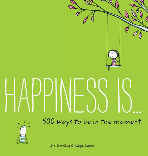 Happiness Is . . . 500 Ways to Be in the Moment -  Ralph Lazar,  Lisa Swerling