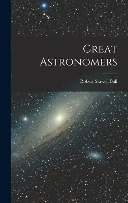 Great Astronomers - Robert Stawell Ball