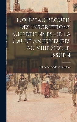 Nouveau Recueil Des Inscriptions Chrétiennes De La Gaule Antérieures Au Viiie Siècle, Issue 4 - Edmond Frédéric Le Blant