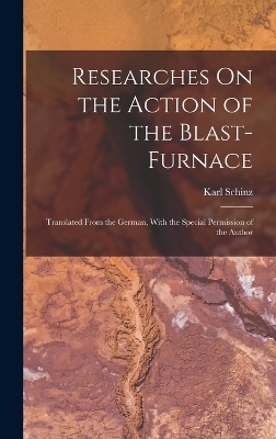 Researches On the Action of the Blast-Furnace - Karl Schinz