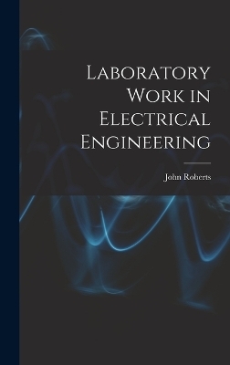 Laboratory Work in Electrical Engineering - John Roberts
