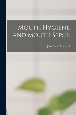 Mouth Hygiene and Mouth Sepsis - John Sayre Marshall