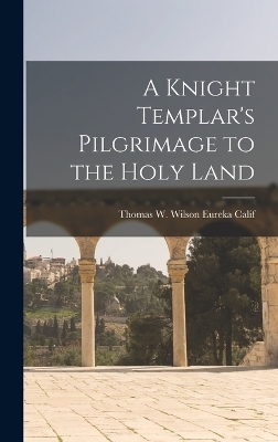 A Knight Templar's Pilgrimage to the Holy Land - Thomas W Wilson Eureka Calif