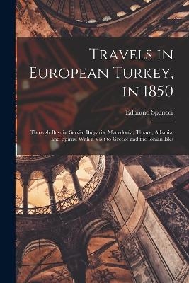 Travels in European Turkey, in 1850 - Edmund Spencer