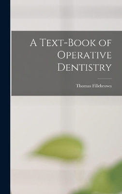 A Text-Book of Operative Dentistry - Thomas Fillebrown