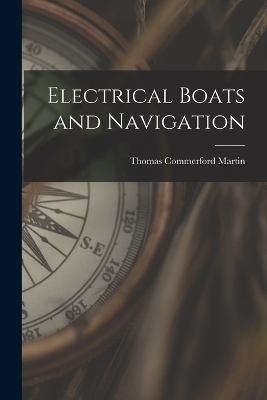 Electrical Boats and Navigation - Thomas Commerford Martin