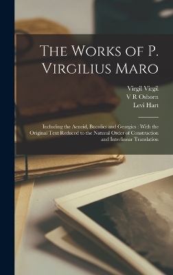 The Works of P. Virgilius Maro - Levi Hart, Virgil Virgil, V R Osborn