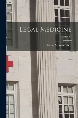 Legal Medicine; Volume III - Charles Meymott Tidy
