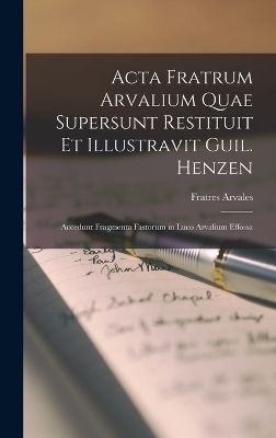 Acta Fratrum Arvalium Quae Supersunt Restituit Et Illustravit Guil. Henzen - Fratres Arvales