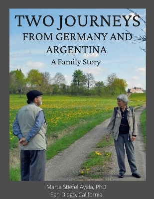 Two Journeys From Germany and Argentina - Marta Stiefel Ayala, Reynaldo Ayala, Karl Wilhelm Stiefel