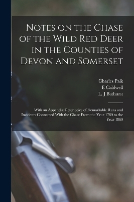 Notes on the Chase of the Wild Red Deer in the Counties of Devon and Somerset - Charles Palk 1793-1864 Collyns, E Caldwell