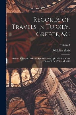 Records of Travels in Turkey, Greece, &c - Adolphus Slade