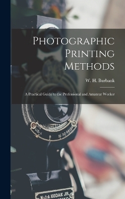 Photographic Printing Methods - Burbank W H (William Henry)