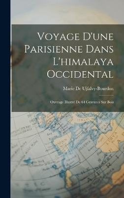 Voyage D'une Parisienne Dans L'himalaya Occidental - Marie De Ujfalvy-Bourdon