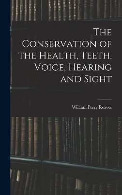 The Conservation of the Health, Teeth, Voice, Hearing and Sight - 