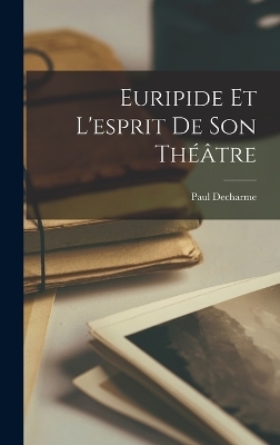 Euripide Et L'esprit De Son Théâtre - Paul Decharme