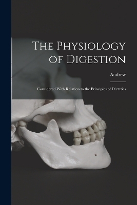 The Physiology of Digestion - Andrew 1797-1847 Combe