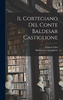 Il Cortegiano Del Conte Baldesar Castiglione - Vittorio Cian, Baldassarre Castiglione