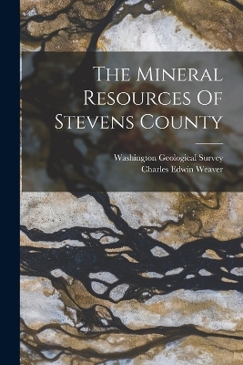 The Mineral Resources Of Stevens County - Charles Edwin Weaver