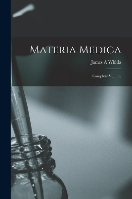 Materia Medica - James A Whitla