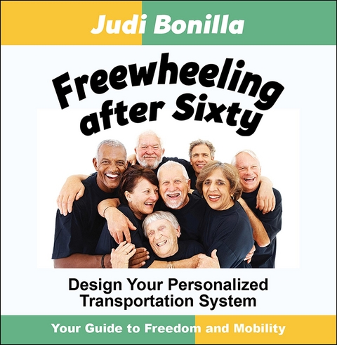 Freewheeling after Sixty : Design Your Personalized Transportation System -  Judi Bonilla